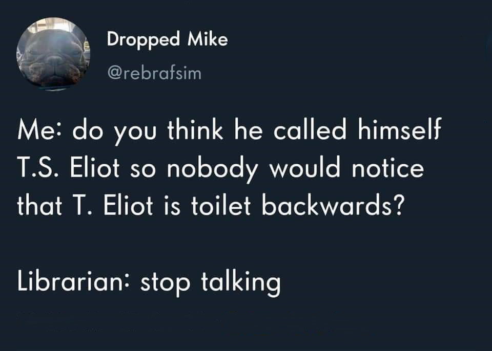 jake paul poems - Dropped Mike Me do you think he called himself T.S. Eliot so nobody would notice that 1. Eliot is toilet backwards? Librarian stop talking