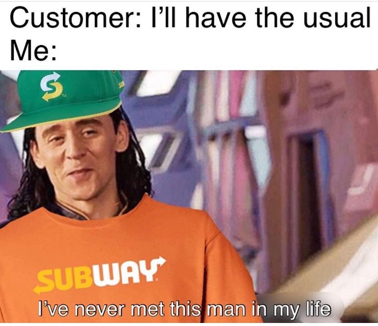 subway memes - Customer I'll have the usual Me S Subway I've never met this man in my life