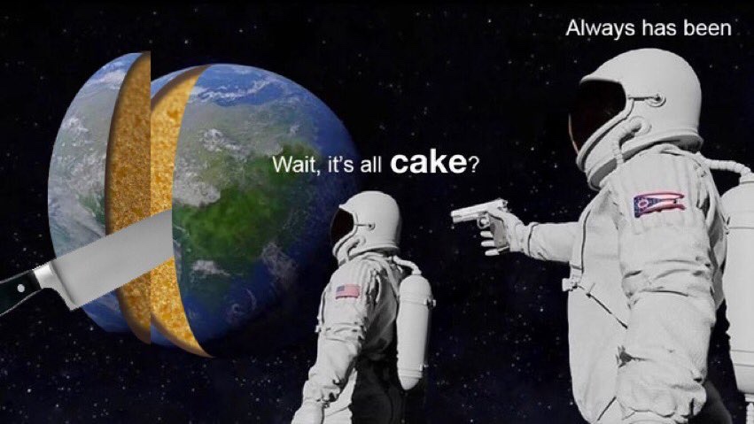 always has been meme template - Always has been Wait, it's all cake?