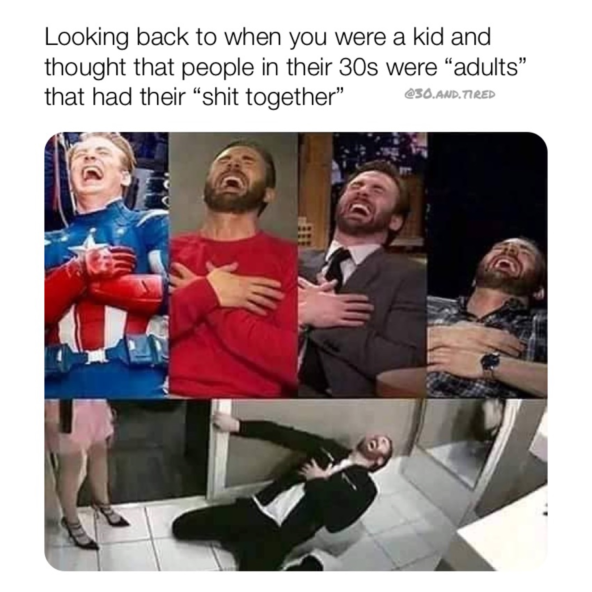 chris evans meme - Looking back to when you were a kid and thought that people in their 30s were "adults" that had their "shit together" .And. Tired