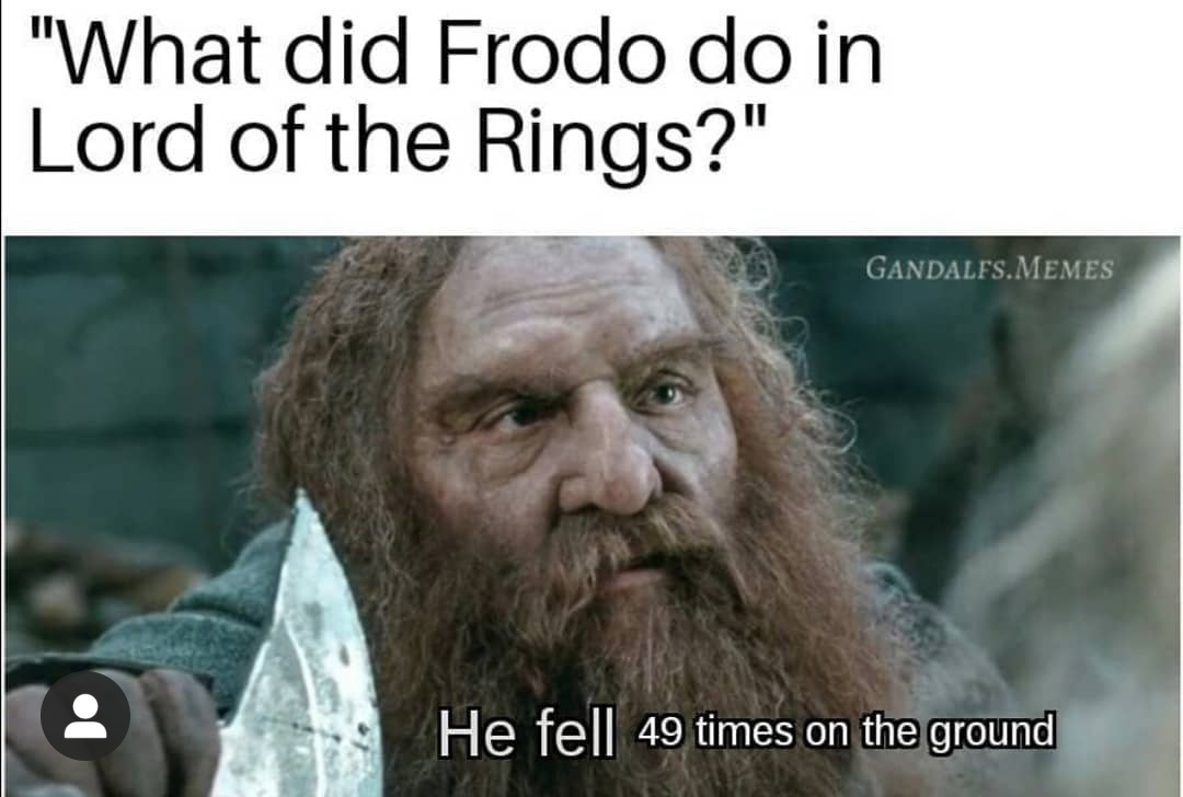 photo caption - "What did Frodo do in Lord of the Rings?" Gandalfs.Memes He fell 49 times on the ground