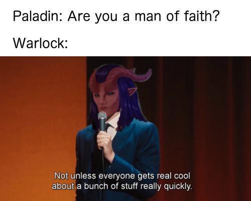 dnd paladin memes - Paladin Are you a man of faith? Warlock Not unless everyone gets real cool about a bunch of stuff really quickly.