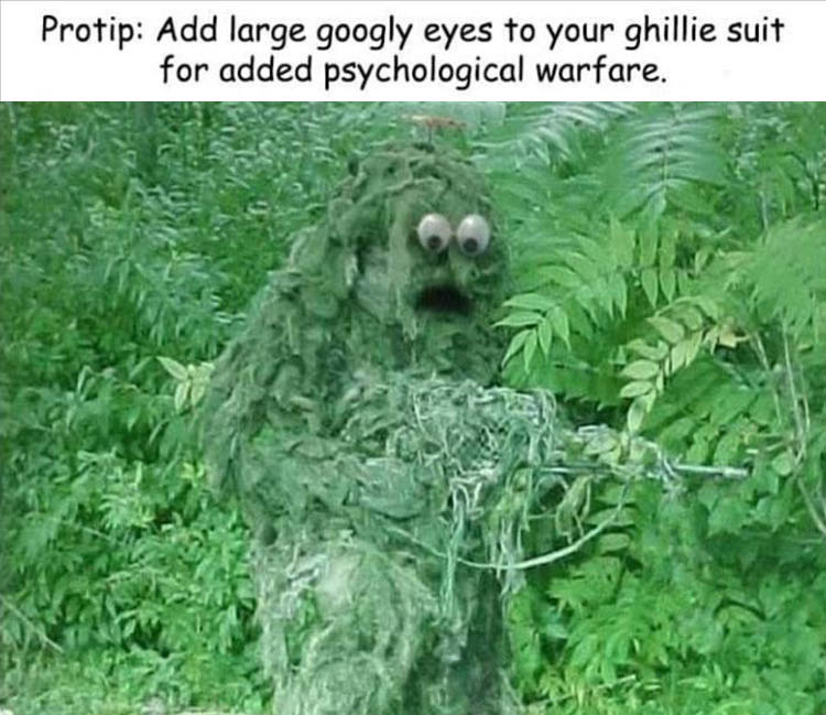 ghillie suit meme - Protip Add large googly eyes to your ghillie suit for added psychological warfare.