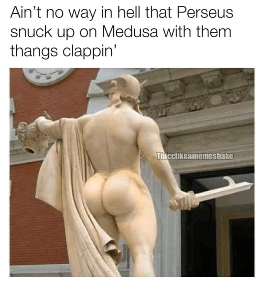 funny memes and random pics - perseus antonio canova - Ain't no way in hell that Perseus snuck up on Medusa with them thangs clappin' Thiccamemeshake