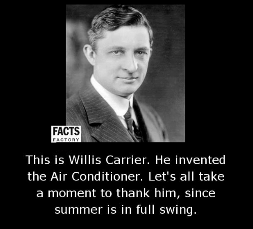 willis carrier thank you - Facts Factory This is Willis Carrier. He invented the Air Conditioner. Let's all take a moment to thank him, since summer is in full swing.