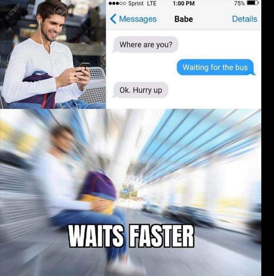 wait faster meme - .00 Sprint Lte 75% 123RF Messages Babe Details Where are you? Waiting for the bus Ok. Hurry up Waits Faster