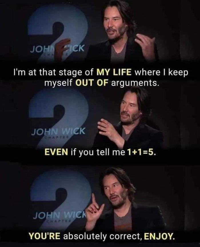 photo caption - John Sick I'm at that stage of My Life where I keep myself Out Of arguments. John Wick Even if you tell me 115. John Wick You'Re absolutely correct, Enjoy.