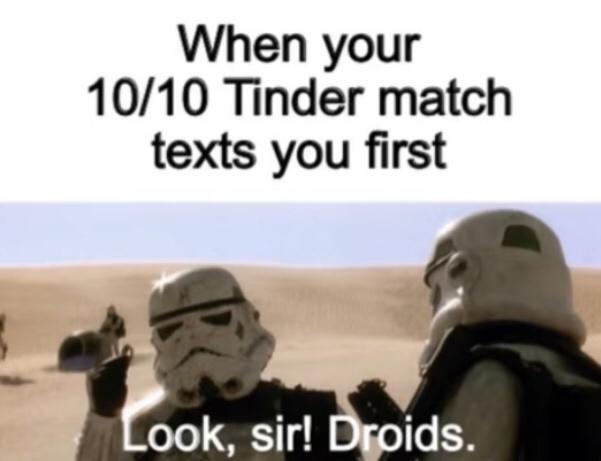 meme tinder match - When your 1010 Tinder match texts you first Look, sir! Droids.
