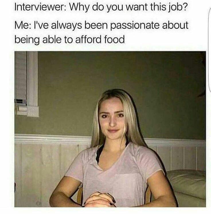 ve always been passionate about being able - Interviewer Why do you want this job? Me I've always been passionate about being able to afford food