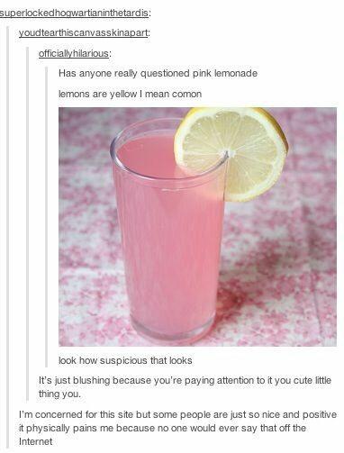 what's the pink in pink lemonade - superlockedhogwartianinthetardis youdtearthiscanvasskinapart officially hilarious Has anyone really questioned pink lemonade lemons are yellow I mean comon look how suspicious that looks It's just blushing because you're