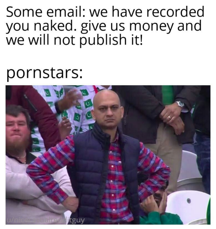 disappointed cricket fan memes - Some email we have recorded you naked. give us money and we will not publish it! pornstars tguy