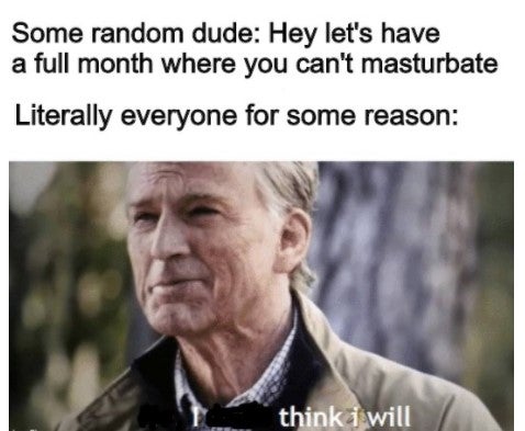 government memes - Some random dude Hey let's have a full month where you can't masturbate Literally everyone for some reason think i will