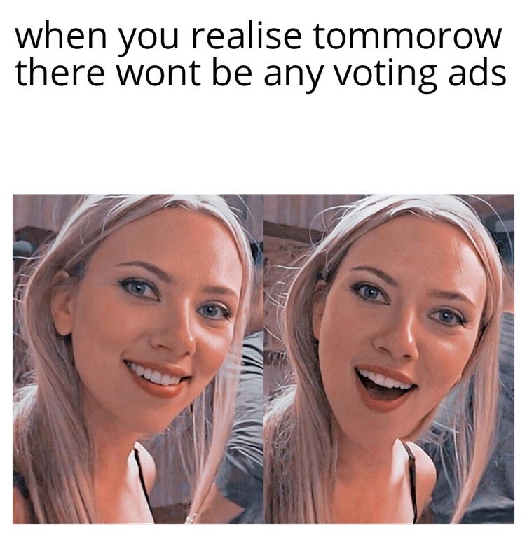 when you realise tommorow there wont be any voting ads