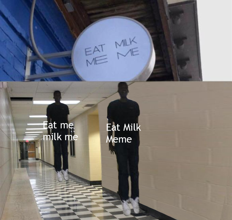 you dont matter meme - Eat Milk Me Me Eat me milk me Eat Milk Meme