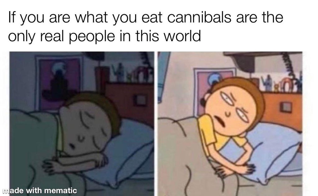 late night thoughts meme - If you are what you eat cannibals are the only real people in this world made with mematic