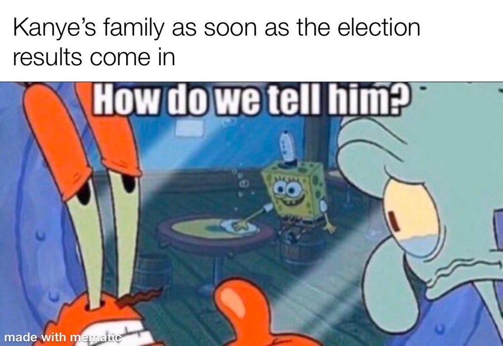 Kanye's family as soon as the election results come in How do we tell him? made with mematic