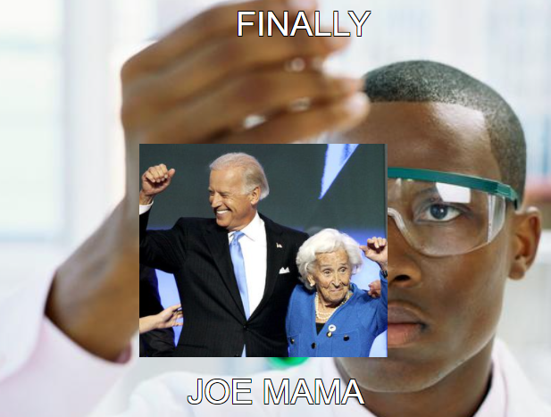 racism memes - Finally Joe Mama