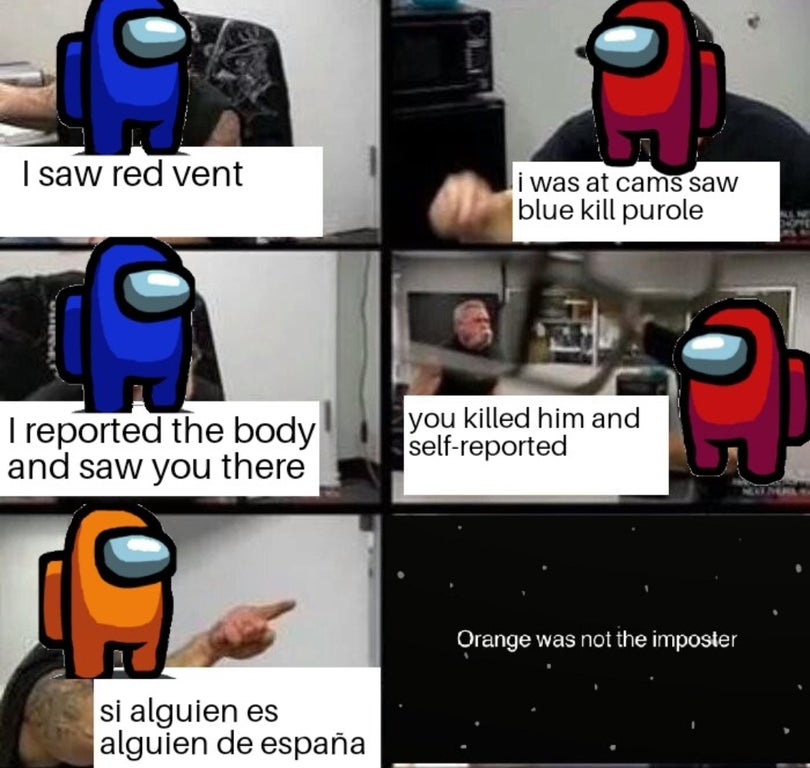 among us memes spanish - I saw red vent i was at cams saw blue kill purole I reported the body and saw you there you killed him and selfreported Orange was not the imposter si alguien es alguien de espaa