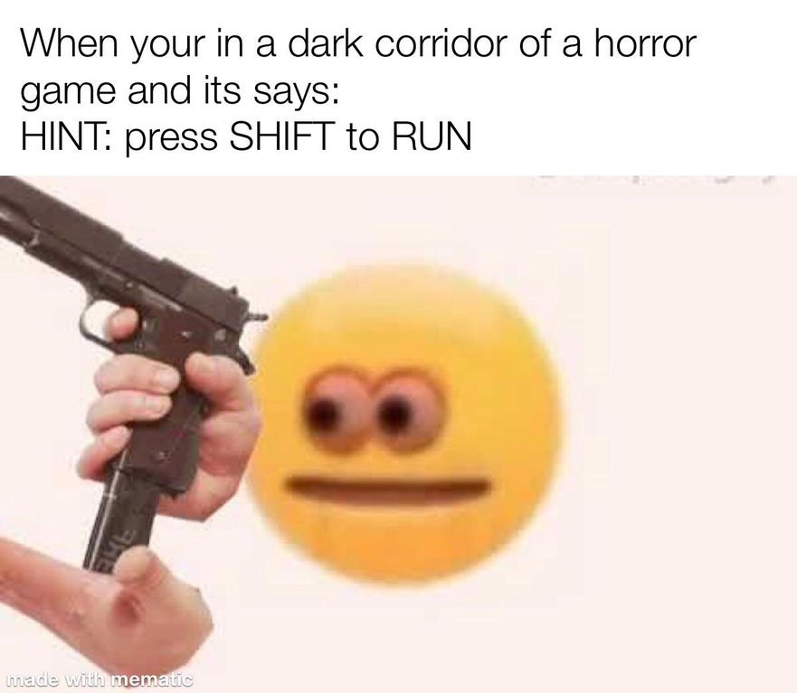 cursed emoji gun - When your in a dark corridor of a horror game and its says Hint press Shift to Run made with mematic
