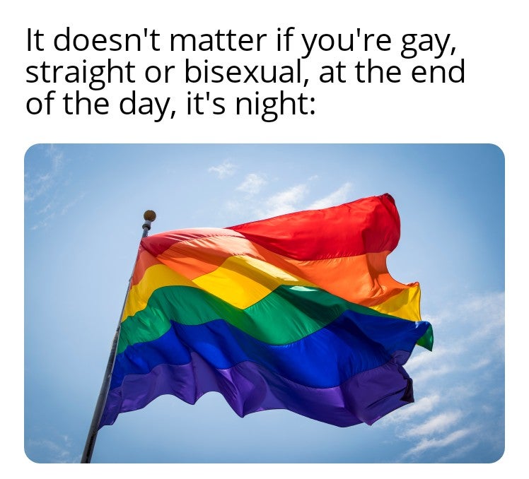pride flag - It doesn't matter if you're gay, straight or bisexual, at the end of the day, it's night
