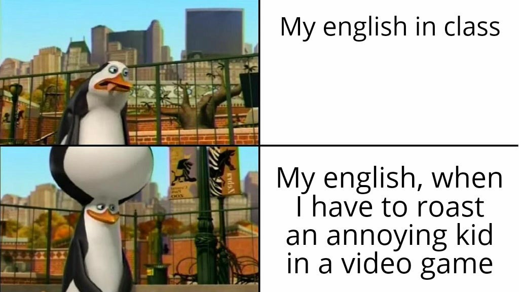 galaxy brain - My english in class My english, when I have to roast an annoying kid in a video game