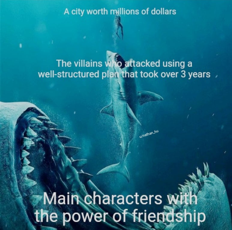 dank memes - always a bigger fish meme - A city worth millions of dollars The villains who attacked using a wellstructured plan that took over 3 years, unathan_hu Main characters with the power of friendship