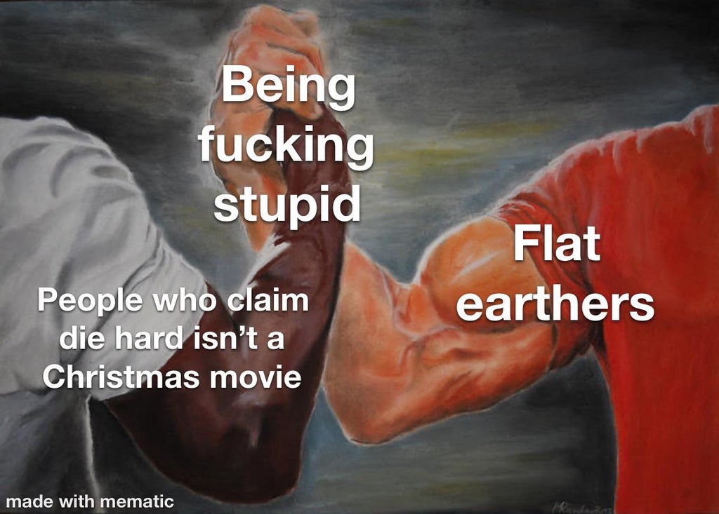 dank memes - handshake predator - Being fucking stupid Flat earthers People who claim die hard isn't a Christmas movie made with mematic