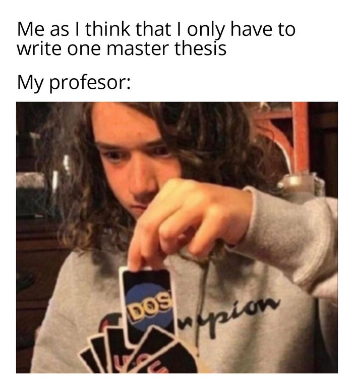uno memes - pion Me as I think that I only have to write one master thesis My profesor Dos