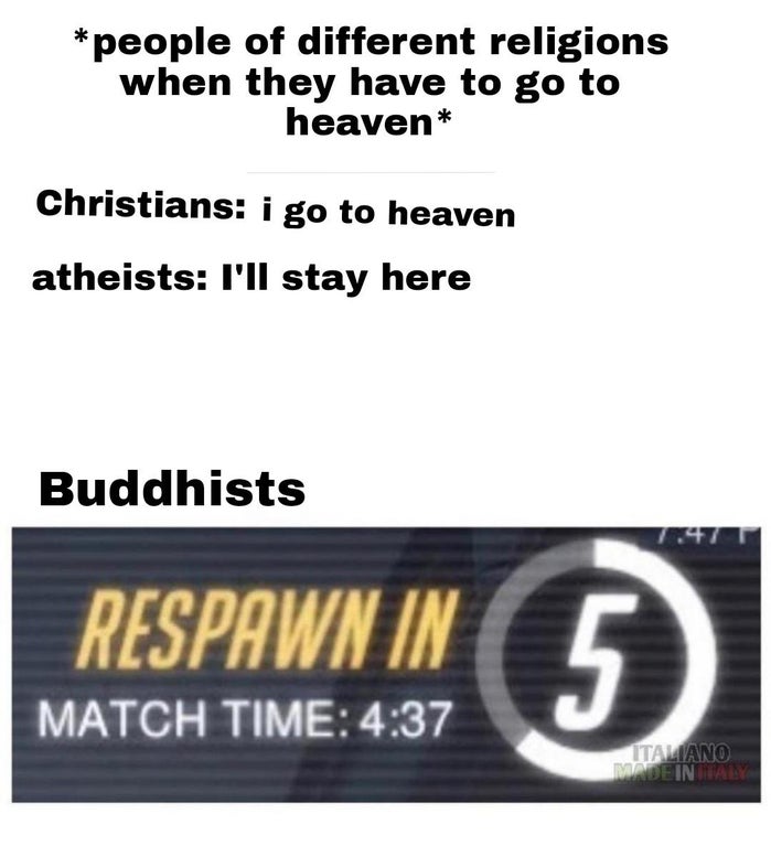 people of different religions when they have to go to heaven Christians i go to heaven atheists I'll stay here Buddhists Respawn In 5 Match Time Italiano Made In Ital