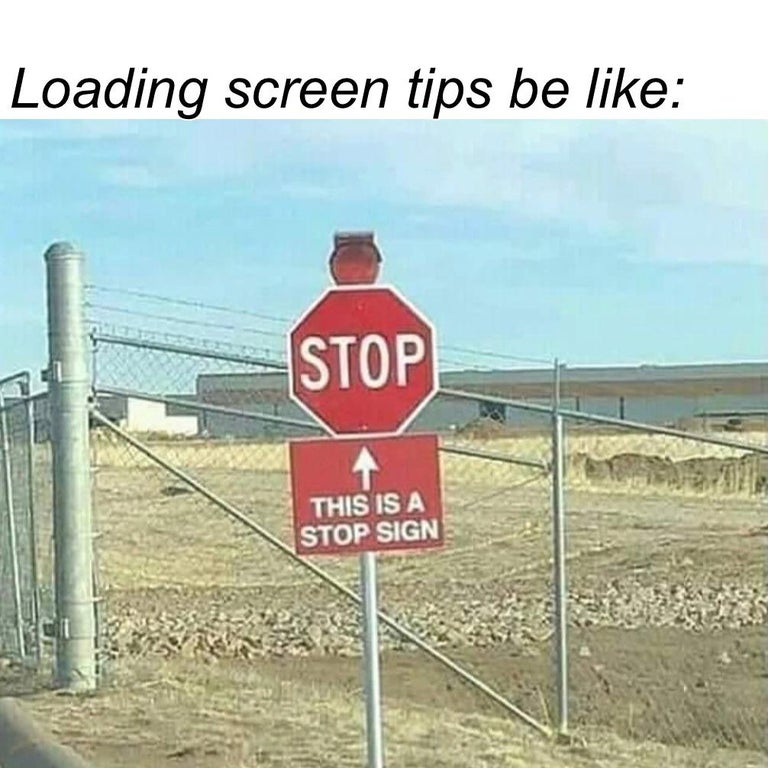 code comments be like - Loading screen tips be Stop This Is A Stop Sign