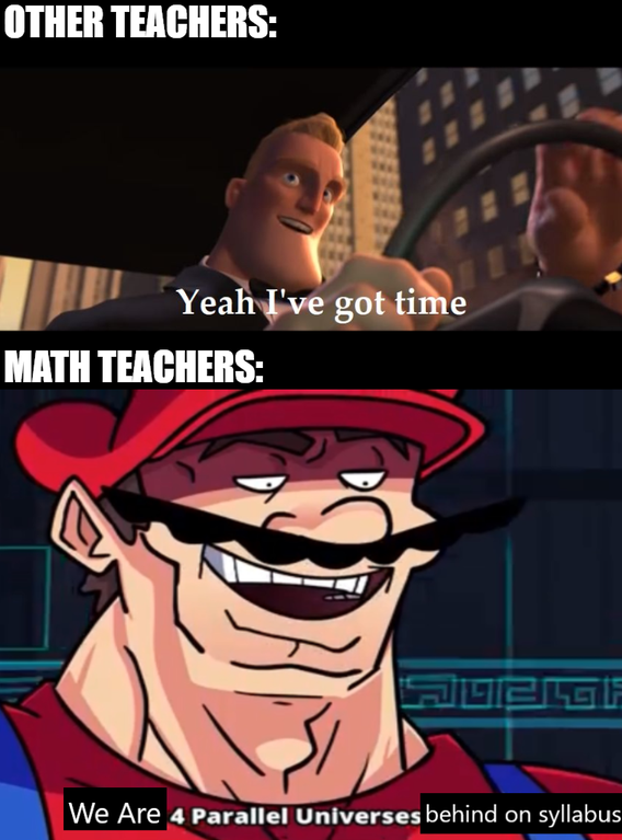 mario forward air memes - Other Teachers Yeah I've got time Math Teachers Shelf We Are 4 Parallel Universes behind on syllabus