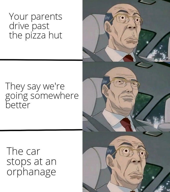cartoon - Your parents drive past the pizza hut They say we're going somewhere better The car By stops at an orphanage