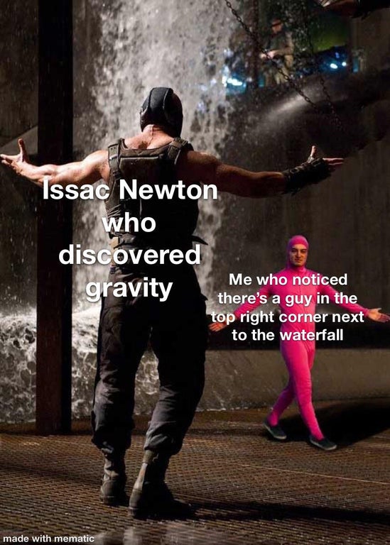 warrior meme - Issac Newton who discovered gravity Me who noticed there's a guy in the top right corner next to the waterfall made with mematic