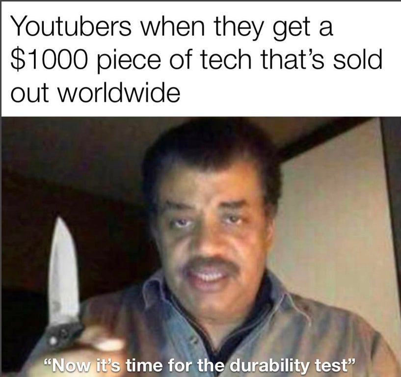 neil degrasse tyson meme - Youtubers when they get a $1000 piece of tech that's sold out worldwide 18 "Now it's time for the durability test"
