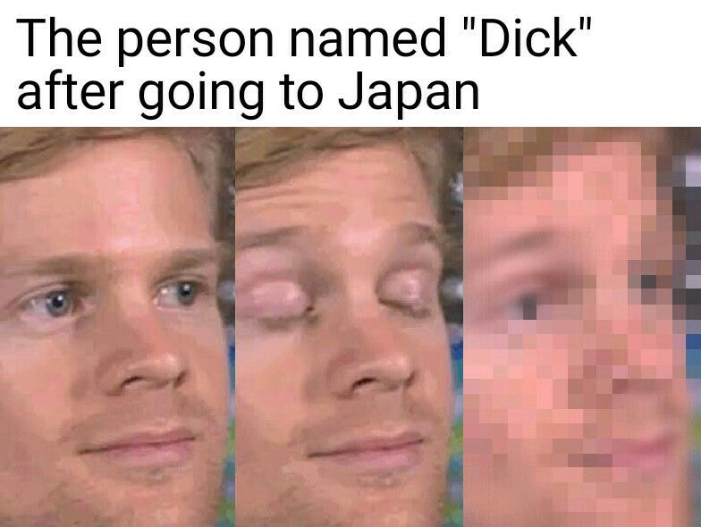 barry wood memes - The person named "Dick" after going to Japan