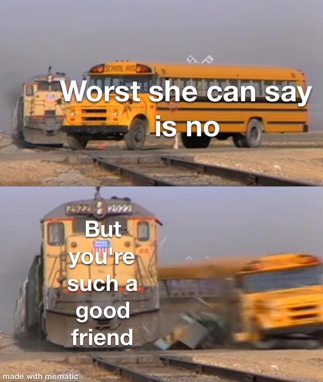 train hitting bus meme template - Schools Worst she can say is no But you're such a good friend made with mematic