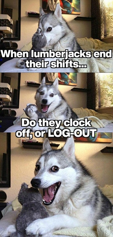 funny dog meme joke - When lumberjacks end their shifts... Do they clock off, or LogOut