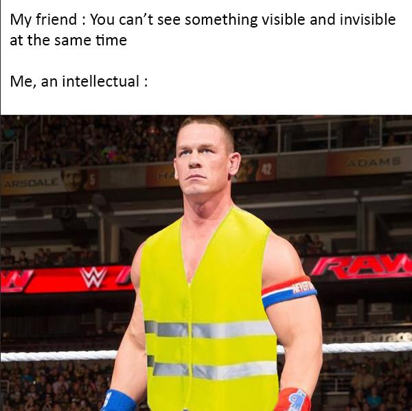john cena - My friend You can't see something visible and invisible at the same time Me, an intellectual Adams Hu Arsdale Rever e