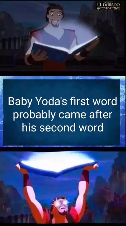 welcome to the cum zone meme - El Dorado Gold Posting Baby Yoda's first word probably came after his second word