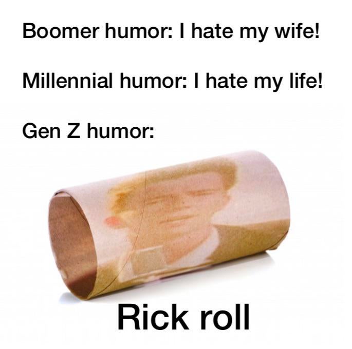 material - Boomer humor I hate my wife! Millennial humor I hate my life! Gen Z humor Rick roll
