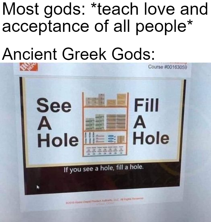 Most gods teach love and acceptance of all people Ancient Greek Gods Course Det See Fill A A Hole Hes Hole Tala If you see a hole, fill a hole. Depot Pot Auto Icao Saul Good