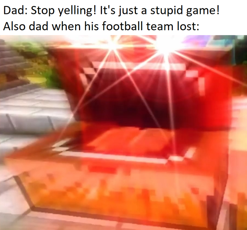 orange - Dad Stop yelling! It's just a stupid game! Also dad when his football team lost