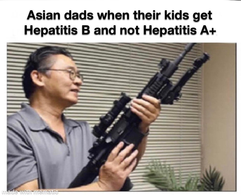 firearm - Asian dads when their kids get Hepatitis B and not Hepatitis A made with mematic