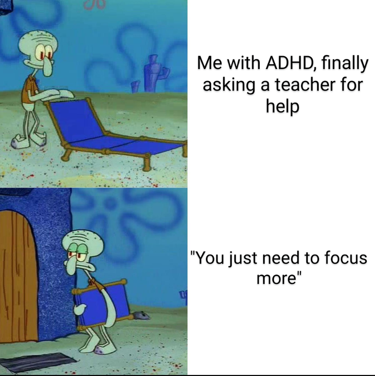 meme template 2020 - Me with Adhd, finally asking a teacher for help "You just need to focus more"