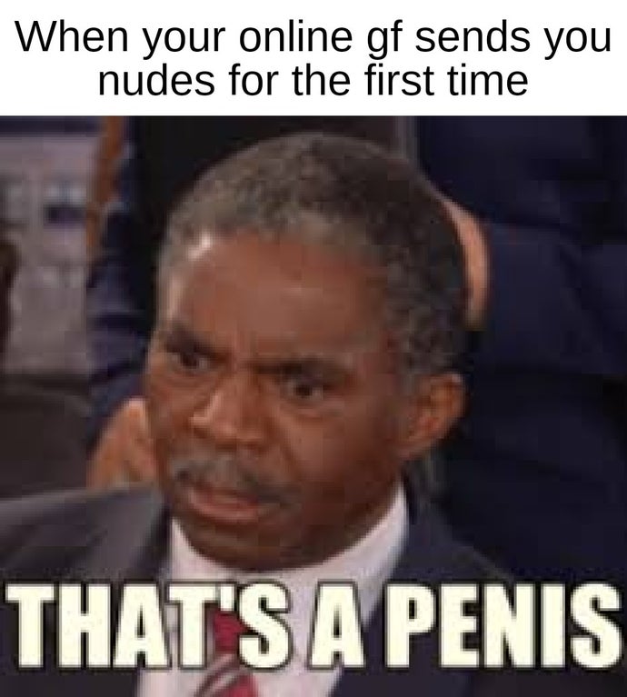 that's a penis - When your online gf sends you nudes for the first time That'S A Penis
