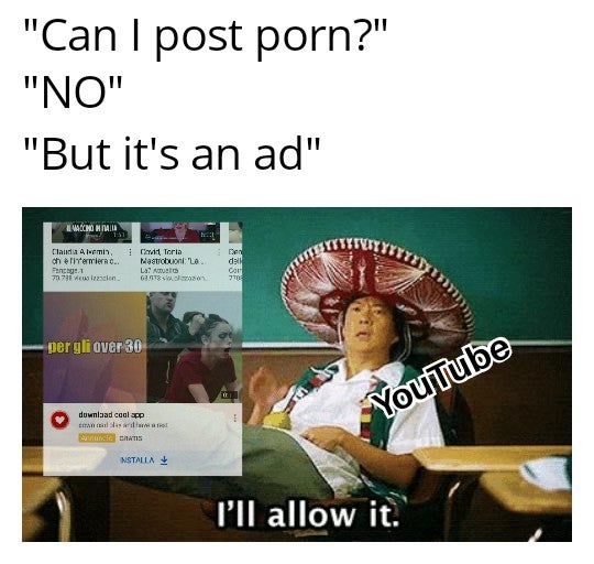 ill allow it meme - "Can I post porn?" "No" "But it's an ad" Macho Nalu 151 Chands Alum, chelirerriero. Penceg 1 779 con w Toria Mastrobuon la Lalu Galo dell Cor 70 per gli over 30 downlad cool app translate Set that YouTube Nstalla I'll allow it.