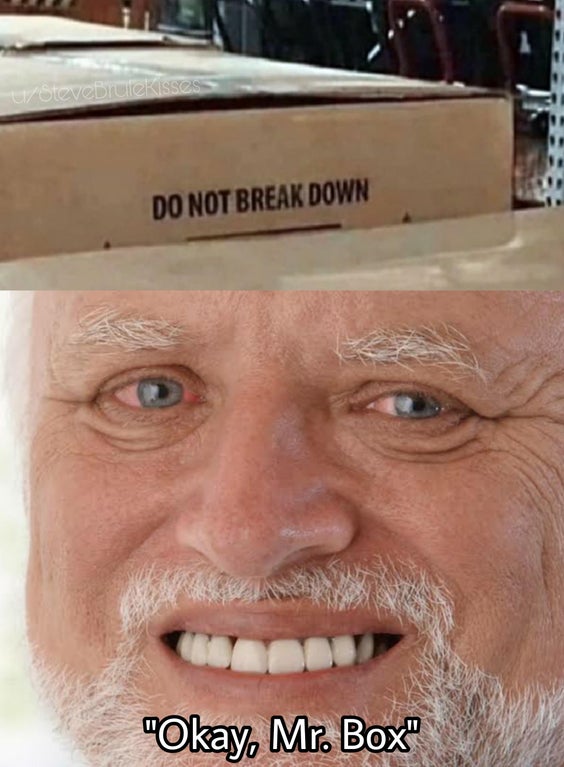 everyone likes your memes - wSteveBruleKisses Do Not Break Down "Okay, Mr. Box"