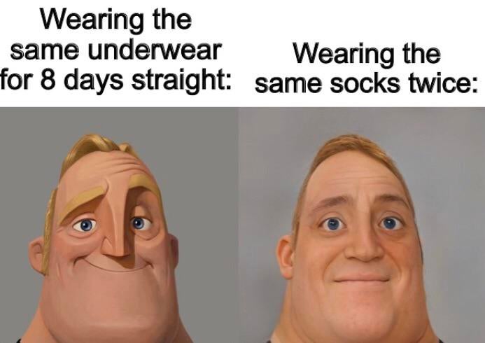 funny dank memes - pixar characters real ai - Wearing the same underwear Wearing the for 8 days straight same socks twice