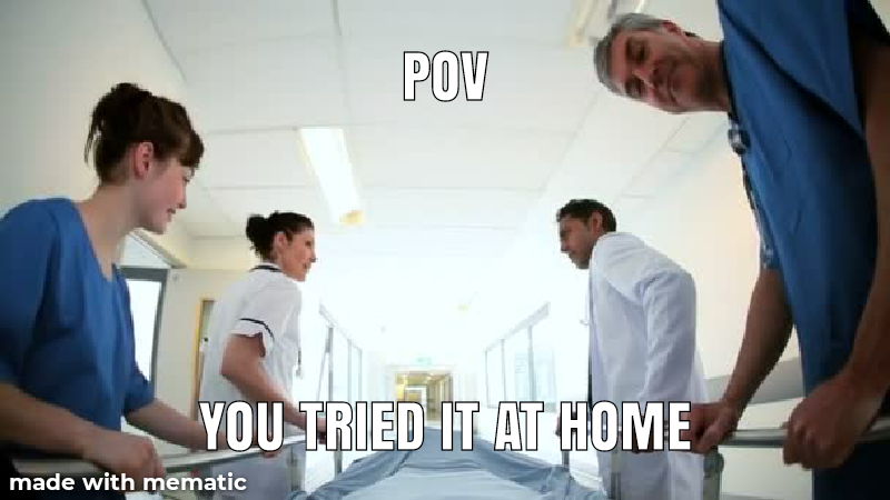 pov hospital - Pov You Tried It At Home made with mematic