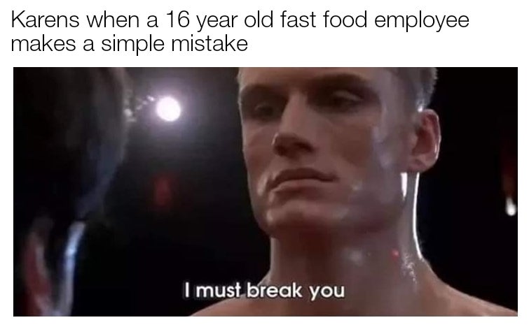 first i must break you - Karens when a 16 year old fast food employee makes a simple mistake I must break you